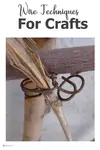 Wire Techniques for Crafts; the basics for attaching pieces together, the best kinds of wire to use and how to actually do it...